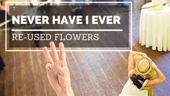 Never Have I Ever Re-Used Flowers